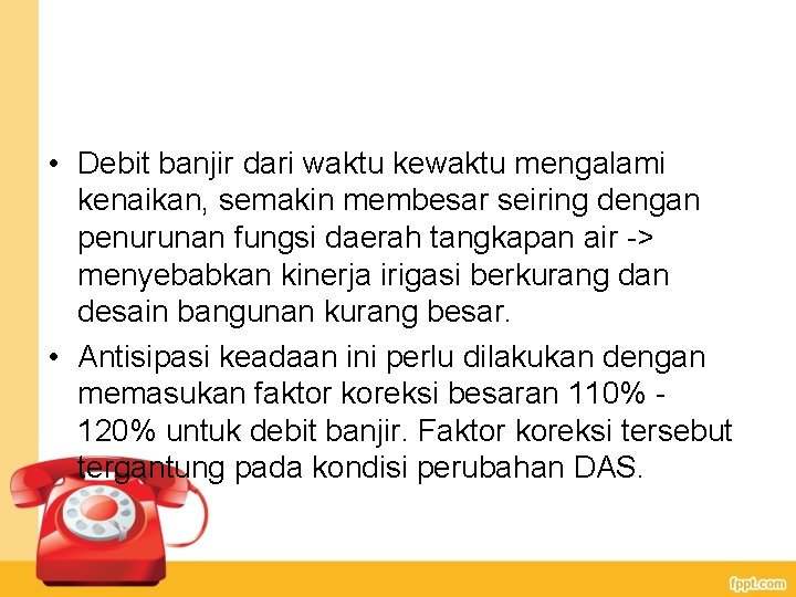  • Debit banjir dari waktu kewaktu mengalami kenaikan, semakin membesar seiring dengan penurunan