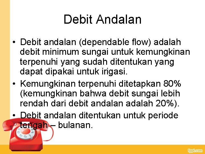 Debit Andalan • Debit andalan (dependable flow) adalah debit minimum sungai untuk kemungkinan terpenuhi