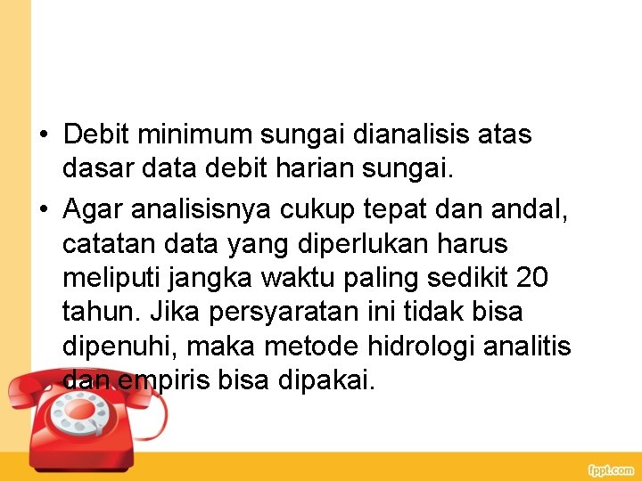  • Debit minimum sungai dianalisis atas dasar data debit harian sungai. • Agar