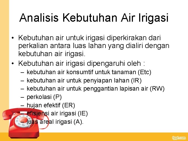 Analisis Kebutuhan Air Irigasi • Kebutuhan air untuk irigasi diperkirakan dari perkalian antara luas