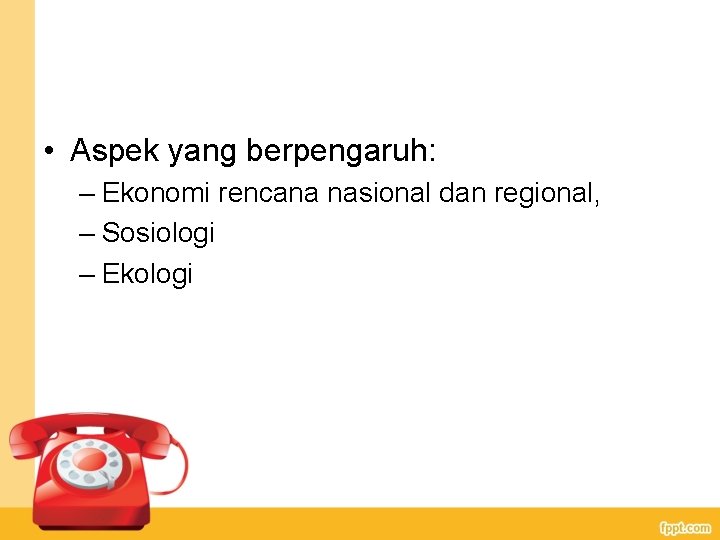  • Aspek yang berpengaruh: – Ekonomi rencana nasional dan regional, – Sosiologi –