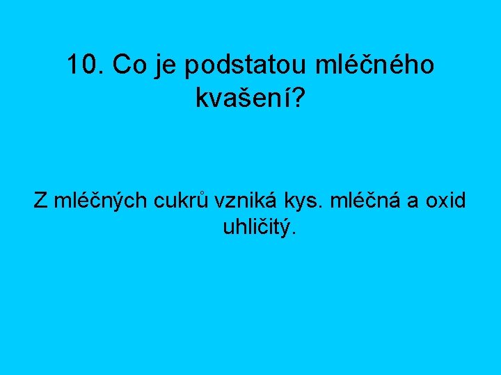 10. Co je podstatou mléčného kvašení? Z mléčných cukrů vzniká kys. mléčná a oxid