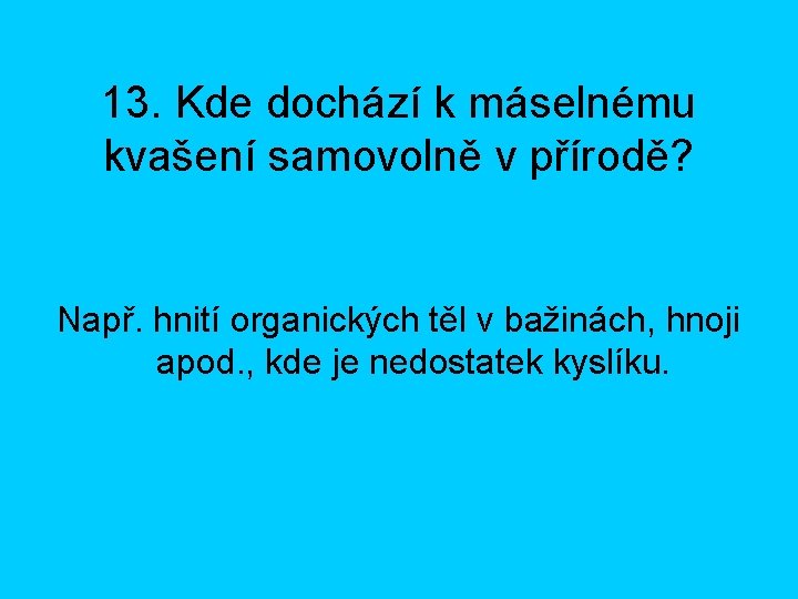 13. Kde dochází k máselnému kvašení samovolně v přírodě? Např. hnití organických těl v