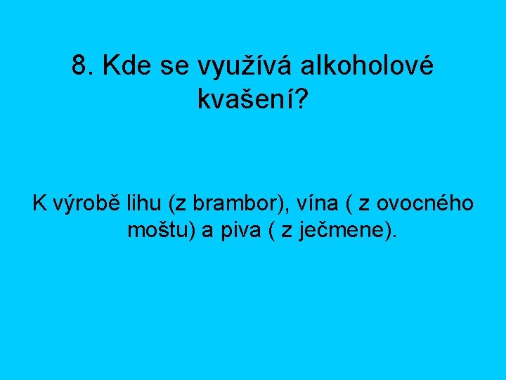 8. Kde se využívá alkoholové kvašení? K výrobě lihu (z brambor), vína ( z