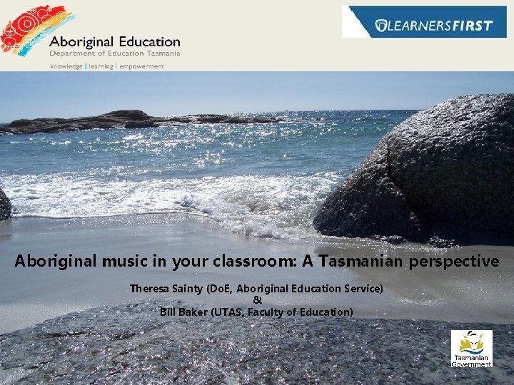 Aboriginal music in your classroom: A Tasmanian perspective Theresa Sainty (Do. E, Aboriginal Education