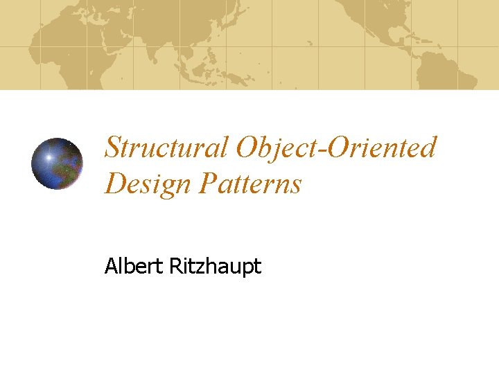 Structural Object-Oriented Design Patterns Albert Ritzhaupt 