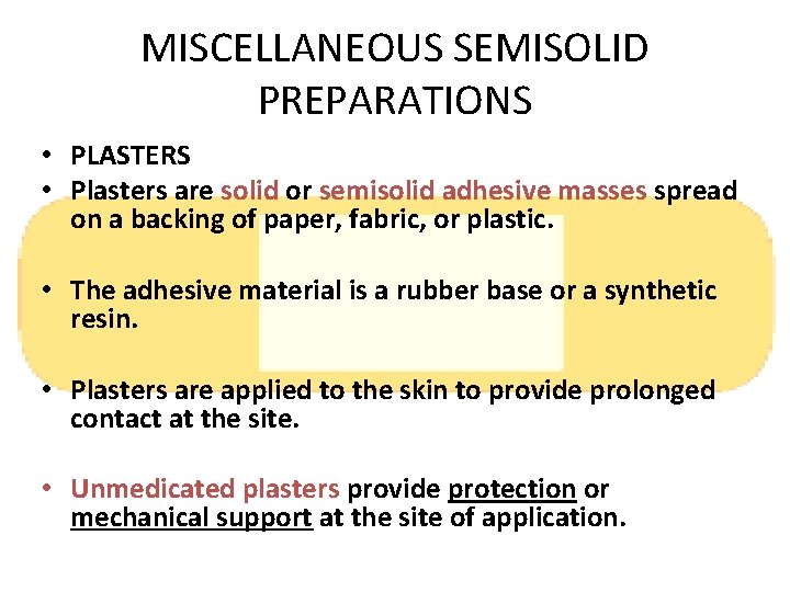 MISCELLANEOUS SEMISOLID PREPARATIONS • PLASTERS • Plasters are solid or semisolid adhesive masses spread