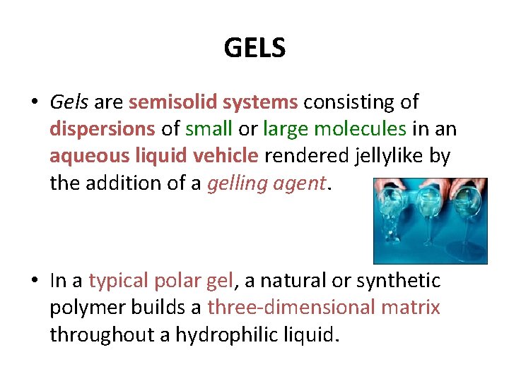 GELS • Gels are semisolid systems consisting of dispersions of small or large molecules