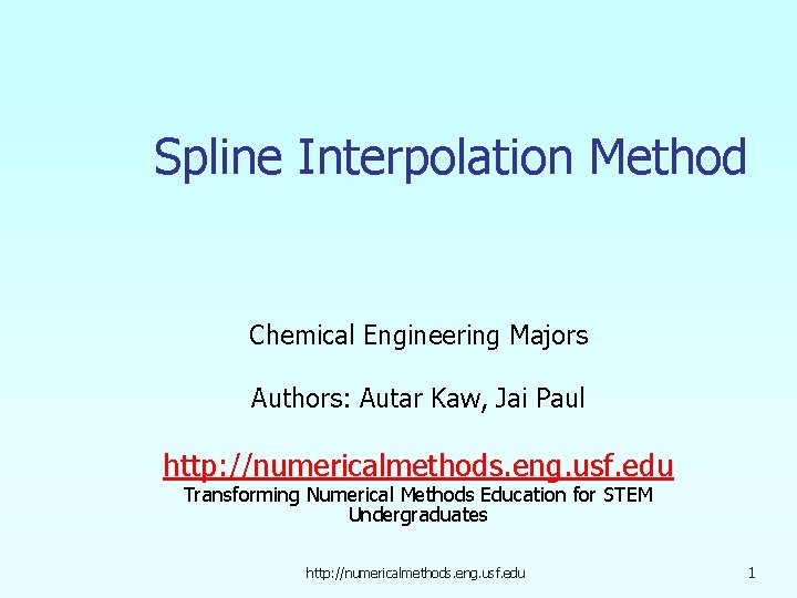 Spline Interpolation Method Chemical Engineering Majors Authors: Autar Kaw, Jai Paul http: //numericalmethods. eng.