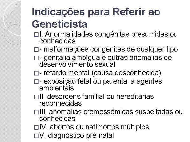 Indicações para Referir ao Geneticista �I. Anormalidades congênitas presumidas ou conhecidas �- malformações congênitas