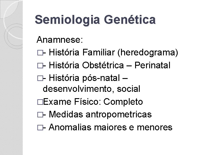 Semiologia Genética Anamnese: �- História Familiar (heredograma) �- História Obstétrica – Perinatal �- História
