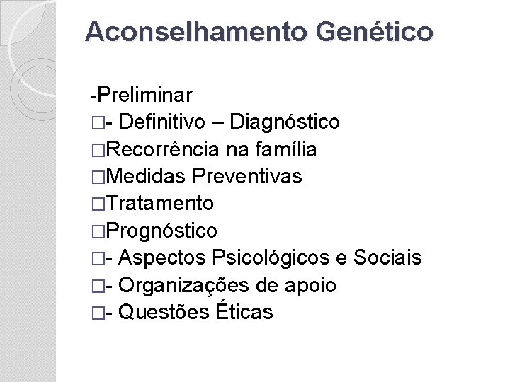 Aconselhamento Genético -Preliminar �- Definitivo – Diagnóstico �Recorrência na família �Medidas Preventivas �Tratamento �Prognóstico