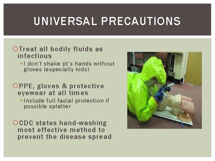 UNIVERSAL PRECAUTIONS Treat all bodily fluids as infectious § I don’t shake pt’s hands