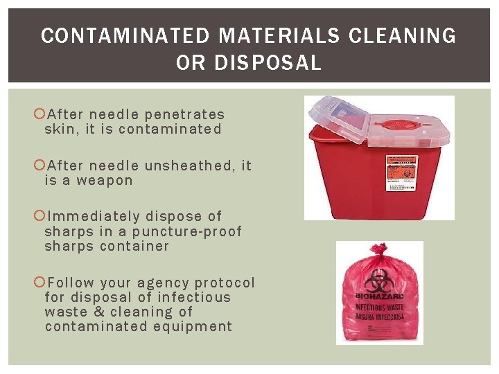 CONTAMINATED MATERIALS CLEANING OR DISPOSAL After needle penetrates skin, it is contaminated After needle