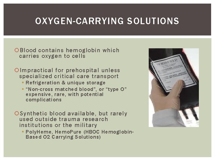 OXYGEN-CARRYING SOLUTIONS Blood contains hemoglobin which carries oxygen to cells Impractical for prehospital unless