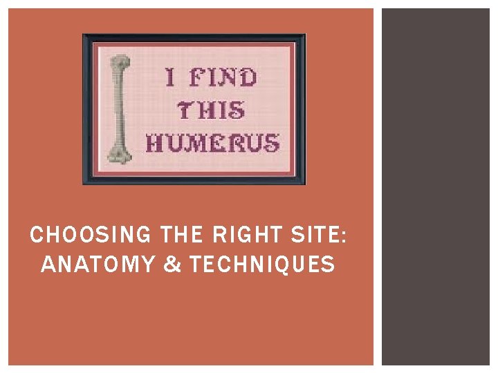 CHOOSING THE RIGHT SITE: ANATOMY & TECHNIQUES 