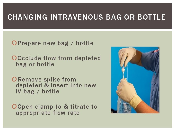 CHANGING INTRAVENOUS BAG OR BOTTLE Prepare new bag / bottle Occlude flow from depleted