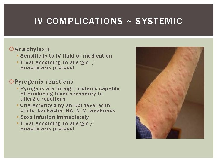IV COMPLICATIONS ~ SYSTEMIC Anaphylaxis § Sensitivity to IV fluid or medication § Treat