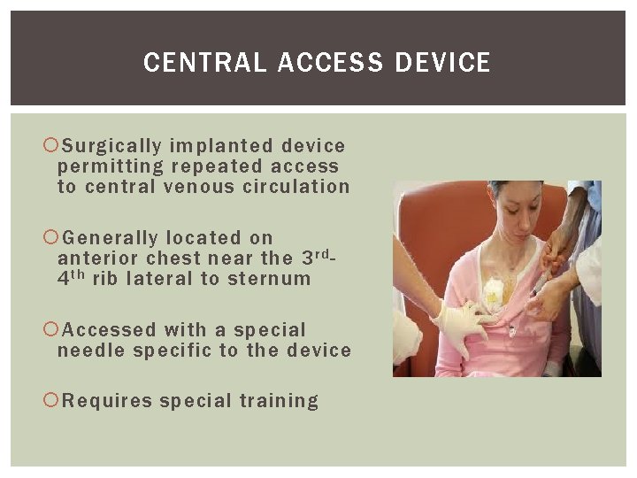 CENTRAL ACCESS DEVICE Surgically implanted device permitting repeated access to central venous circulation Generally