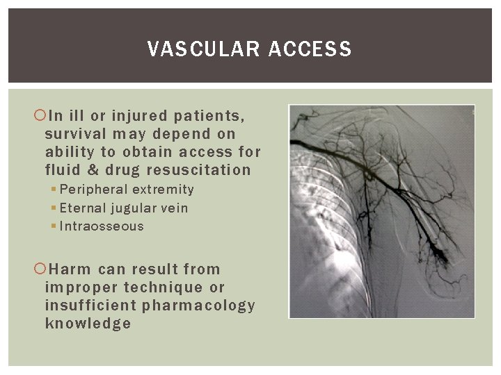 VASCULAR ACCESS In ill or injured patients, survival may depend on ability to obtain