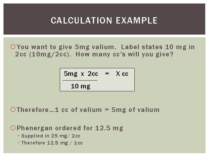 CALCULATION EXAMPLE You want to give 5 mg valium. Label states 10 mg in