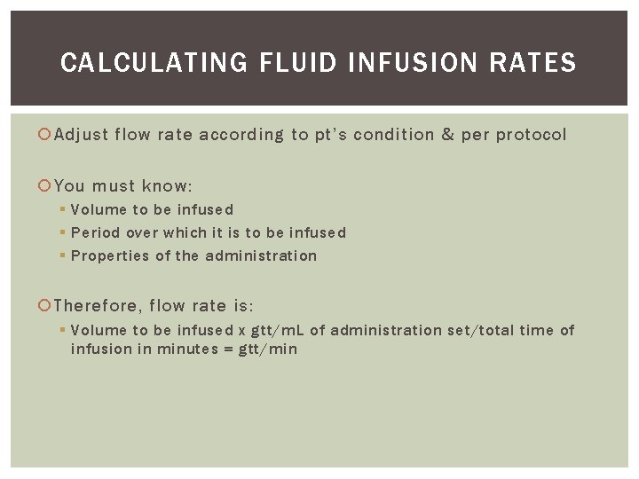 CALCULATING FLUID INFUSION RATES Adjust flow rate according to pt’s condition & per protocol