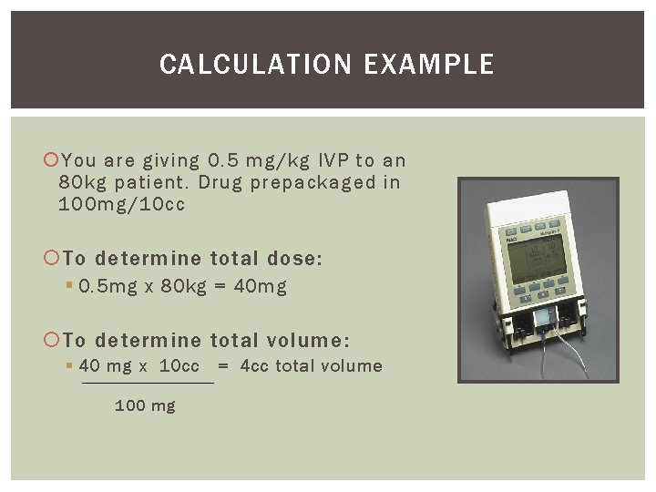 CALCULATION EXAMPLE You are giving 0. 5 mg/kg IVP to an 80 kg patient.