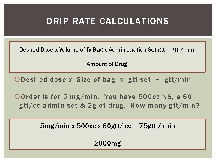 DRIP RATE CALCULATIONS Desired Dose x Volume of IV Bag x Administration Set gtt