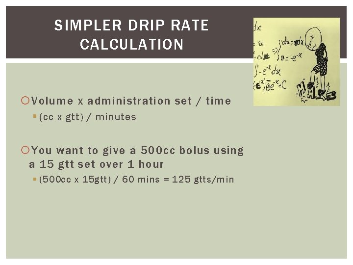 SIMPLER DRIP RATE CALCULATION Volume x administration set / time § (cc x gtt)