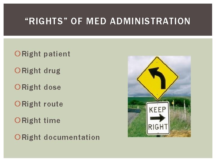 “RIGHTS” OF MED ADMINISTRATION Right patient Right drug Right dose Right route Right time