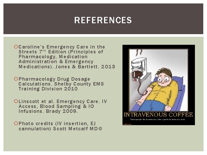 REFERENCES Caroline’s Emergency Care in the Streets 7 t h Edition (Principles of Pharmacology,