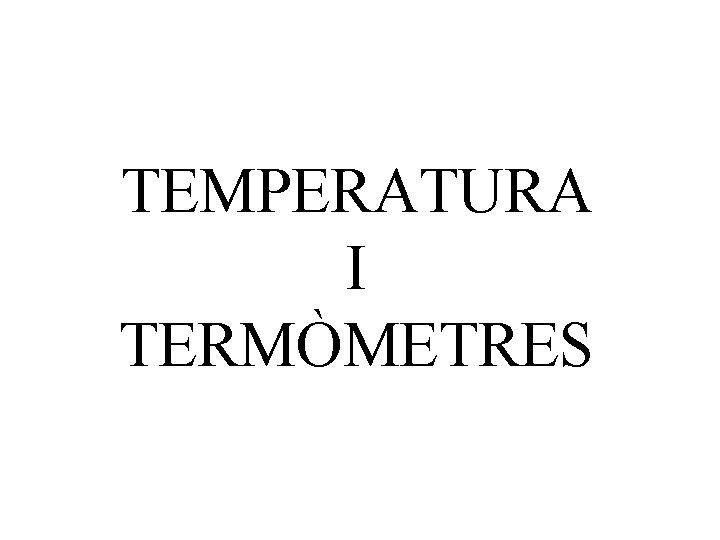 TEMPERATURA I TERMÒMETRES 