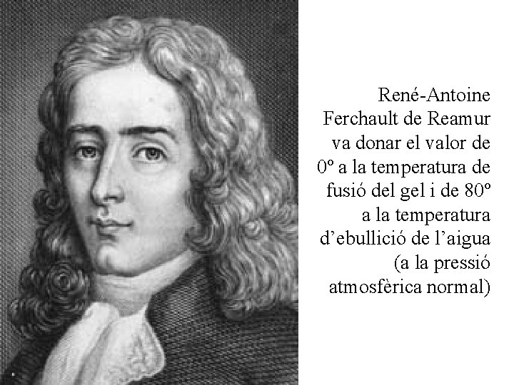 René-Antoine Ferchault de Reamur va donar el valor de 0º a la temperatura de