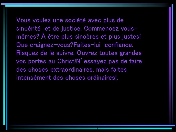 Vous voulez une société avec plus de sincérité et de justice. Commencez vousmêmes? À