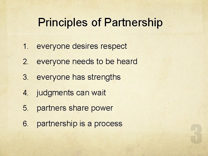 Principles of Partnership 1. everyone desires respect 2. everyone needs to be heard 3.