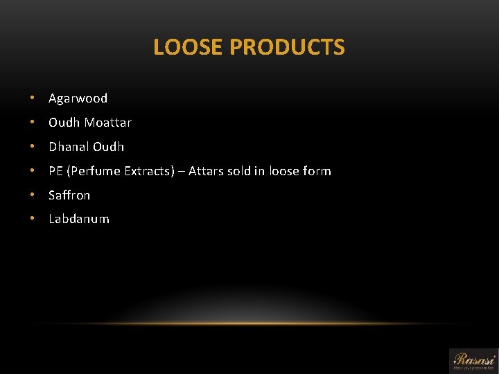 LOOSE PRODUCTS • Agarwood • Oudh Moattar • Dhanal Oudh • PE (Perfume Extracts)