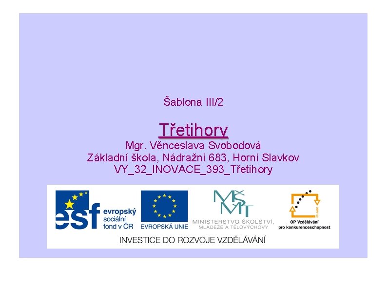 Šablona III/2 Třetihory Mgr. Věnceslava Svobodová Základní škola, Nádražní 683, Horní Slavkov VY_32_INOVACE_393_Třetihory 