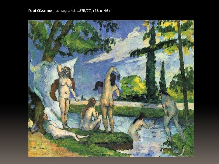 Paul Cézanne , Le bagnanti, 1875/77, (38 x 46) 