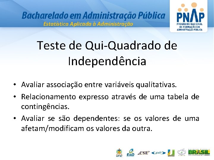 Estatística Aplicada à Administração Teste de Qui-Quadrado de Independência • Avaliar associação entre variáveis