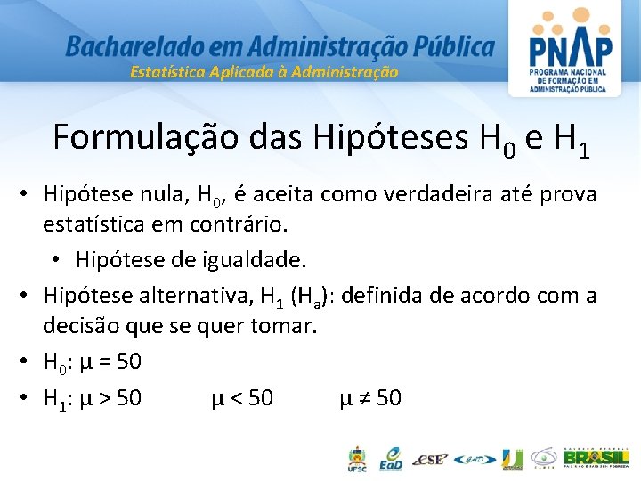Estatística Aplicada à Administração Formulação das Hipóteses H 0 e H 1 • Hipótese