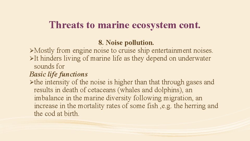 Threats to marine ecosystem cont. 8. Noise pollution. ØMostly from engine noise to cruise