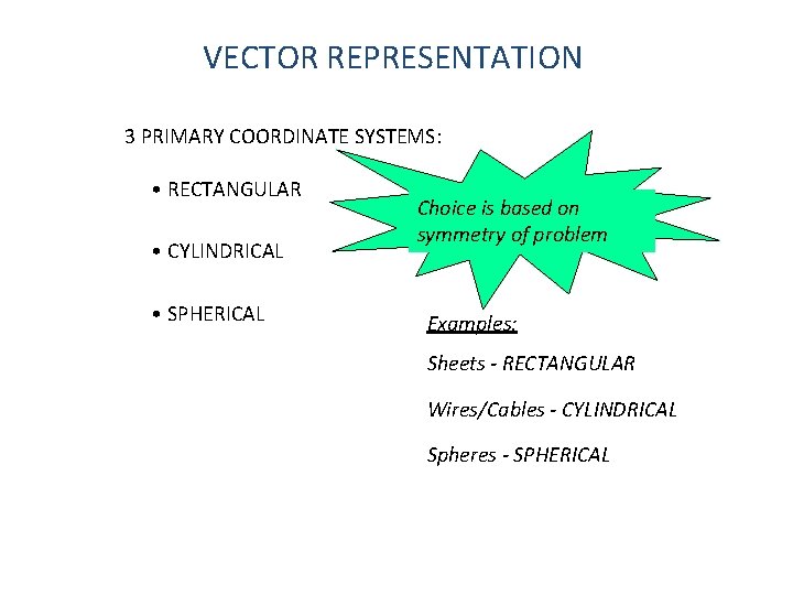 VECTOR REPRESENTATION 3 PRIMARY COORDINATE SYSTEMS: • RECTANGULAR • CYLINDRICAL • SPHERICAL Choice is VECTOR REPRESENTATION 3 PRIMARY COORDINATE SYSTEMS: • RECTANGULAR • CYLINDRICAL • SPHERICAL Choice is