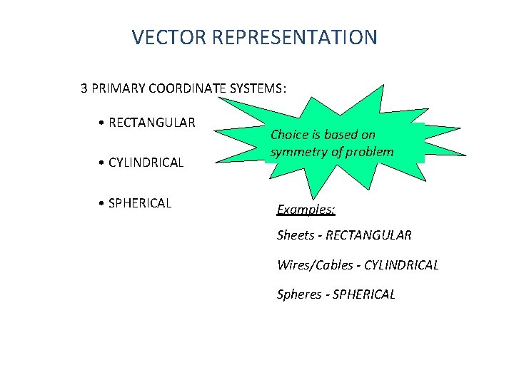 VECTOR REPRESENTATION 3 PRIMARY COORDINATE SYSTEMS: • RECTANGULAR • CYLINDRICAL • SPHERICAL Choice is