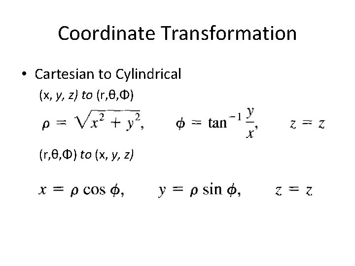 Coordinate Transformation • Cartesian to Cylindrical (x, y, z) to (r, θ, Φ) to