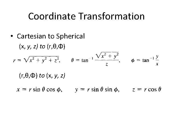 Coordinate Transformation • Cartesian to Spherical (x, y, z) to (r, θ, Φ) to