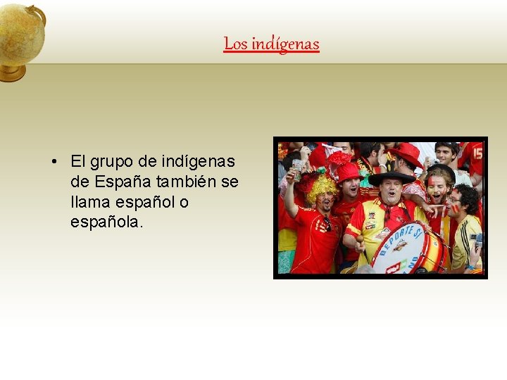 Los indígenas • El grupo de indígenas de España también se llama español o