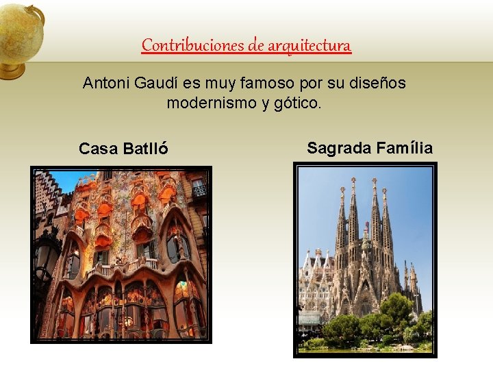 Contribuciones de arquitectura Antoni Gaudí es muy famoso por su diseños modernismo y gótico.