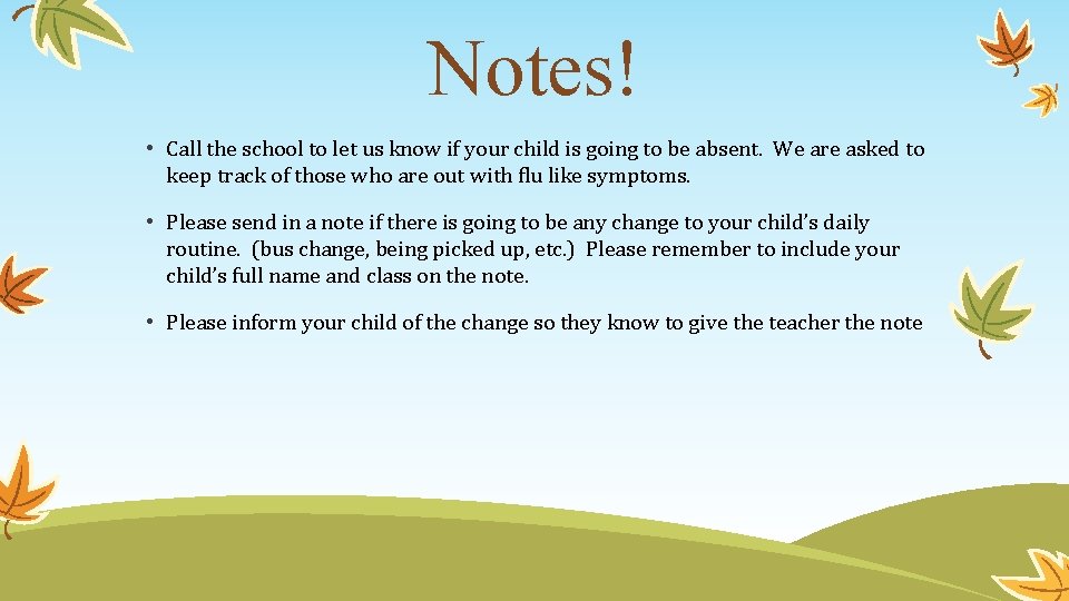 Notes! • Call the school to let us know if your child is going