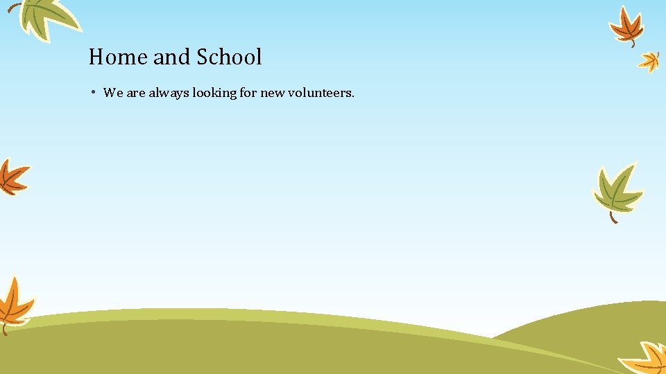 Home and School • We are always looking for new volunteers. 
