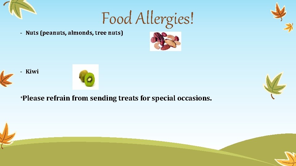 Food Allergies! - Nuts (peanuts, almonds, tree nuts) - Kiwi *Please refrain from sending